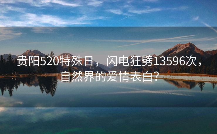 贵阳520特殊日，闪电狂劈13596次，自然界的爱情表白？