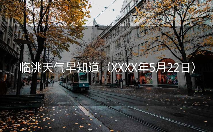 临洮天气早知道（XXXX年5月22日）