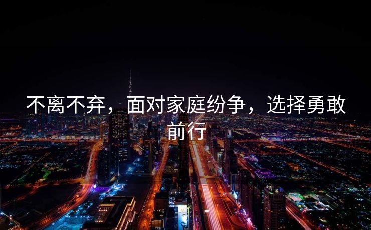 不离不弃，面对家庭纷争，选择勇敢前行