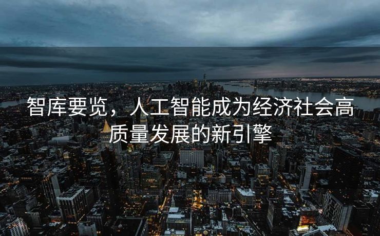 智库要览，人工智能成为经济社会高质量发展的新引擎