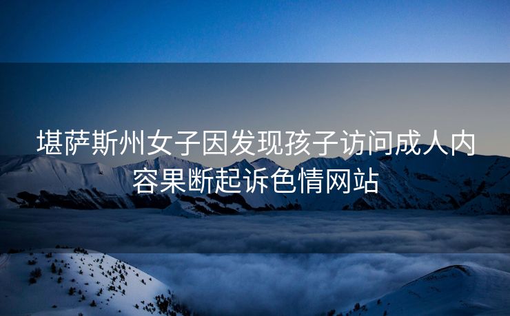 堪萨斯州女子因发现孩子访问成人内容果断起诉色情网站