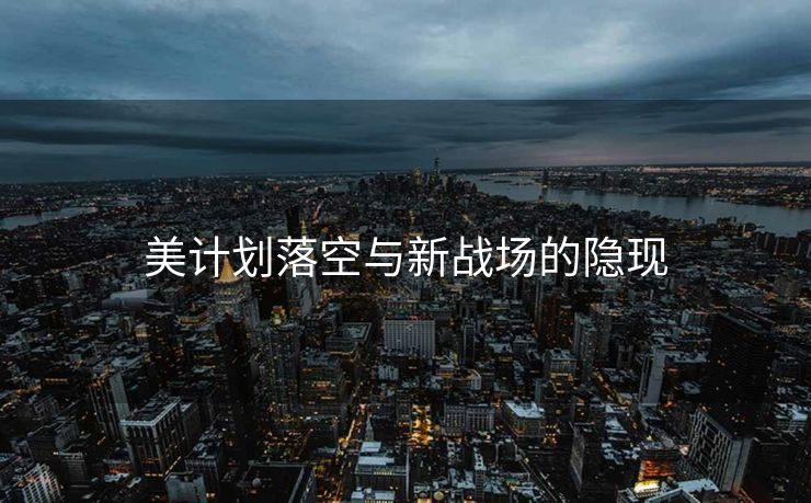 美计划落空与新战场的隐现