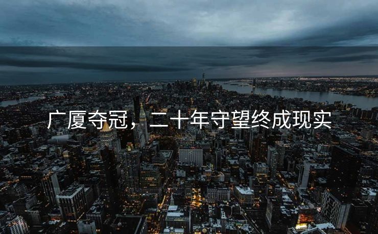 广厦夺冠，二十年守望终成现实