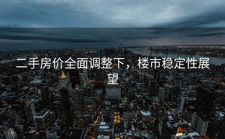 二手房价全面调整下，楼市稳定性展望