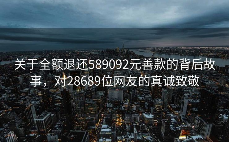 关于全额退还589092元善款的背后故事，对28689位网友的真诚致敬