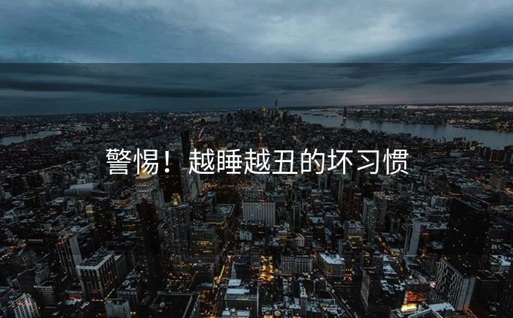 警惕！越睡越丑的坏习惯