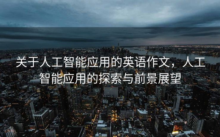 关于人工智能应用的英语作文，人工智能应用的探索与前景展望