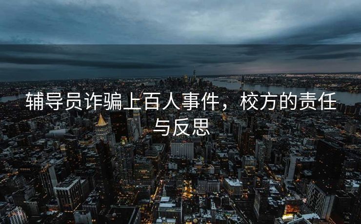 辅导员诈骗上百人事件，校方的责任与反思