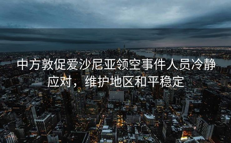 中方敦促爱沙尼亚领空事件人员冷静应对，维护地区和平稳定